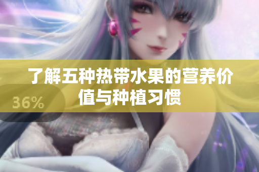 了解五种热带水果的营养价值与种植习惯