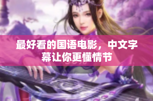 最好看的国语电影，中文字幕让你更懂情节