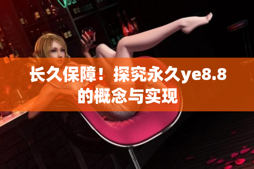 长久保障！探究永久ye8.8的概念与实现