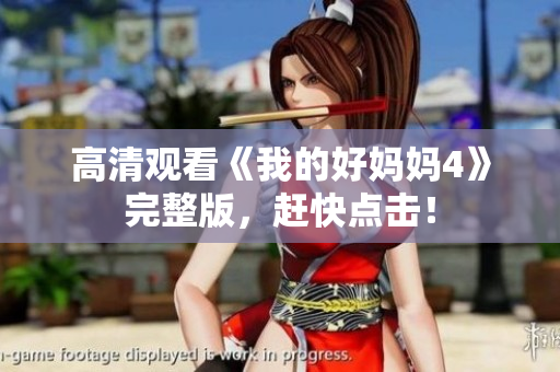 高清观看《我的好妈妈4》完整版，赶快点击！