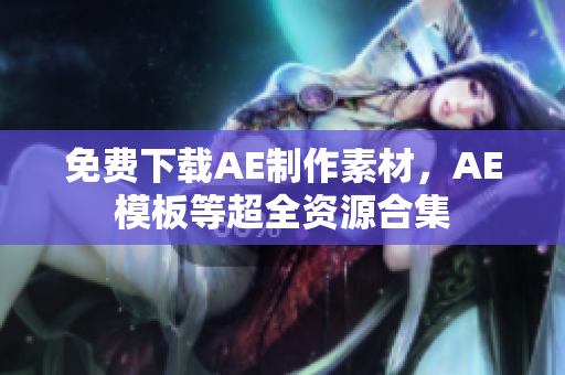 免费下载AE制作素材，AE模板等超全资源合集