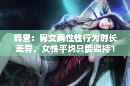 调查：男女两性性行为时长差异，女性平均只能坚持18分钟？