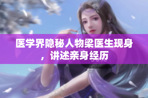 医学界隐秘人物梁医生现身，讲述亲身经历