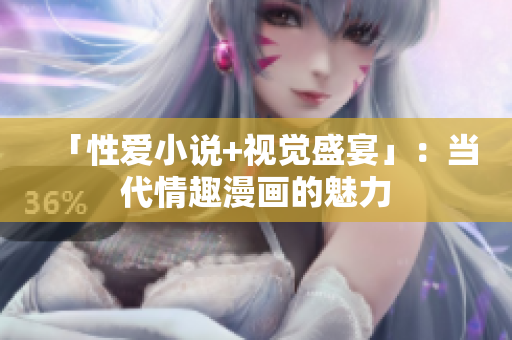 「性爱小说+视觉盛宴」：当代情趣漫画的魅力