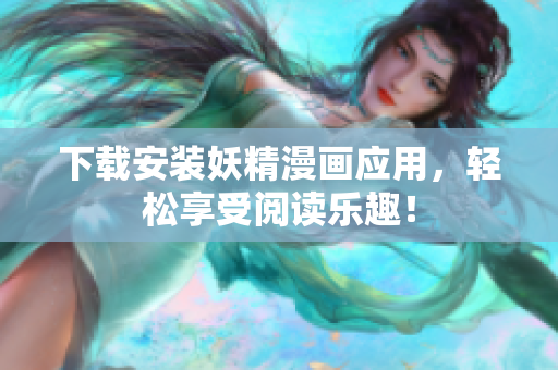 下载安装妖精漫画应用，轻松享受阅读乐趣！