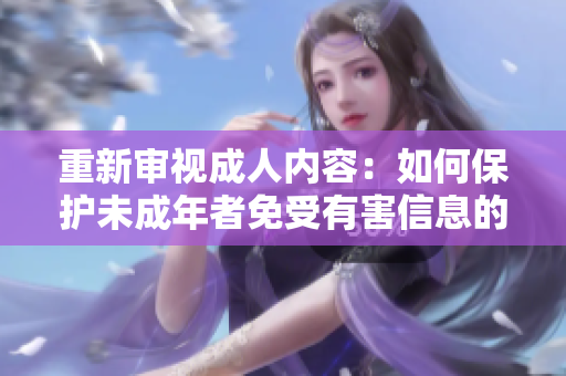 重新审视成人内容：如何保护未成年者免受有害信息的侵害