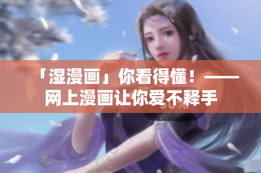 「湿漫画」你看得懂！——网上漫画让你爱不释手