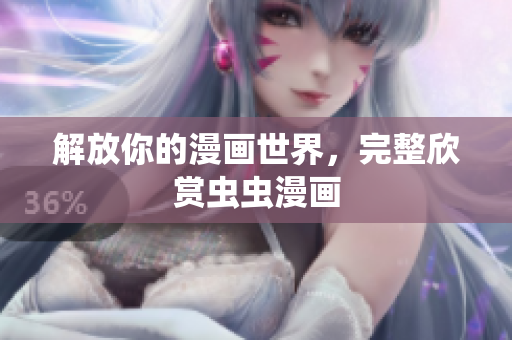 解放你的漫画世界，完整欣赏虫虫漫画