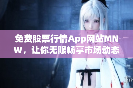 免费股票行情App网站MNW，让你无限畅享市场动态