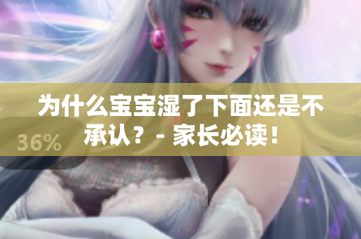 为什么宝宝湿了下面还是不承认？- 家长必读！