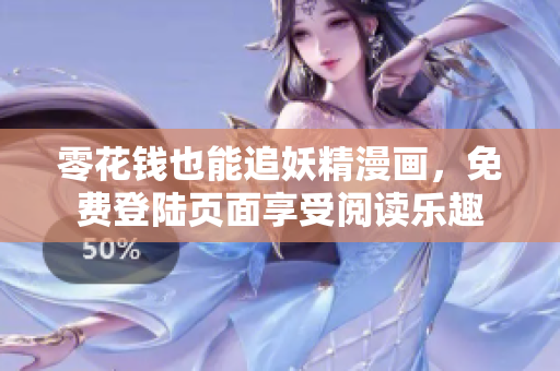 零花钱也能追妖精漫画，免费登陆页面享受阅读乐趣