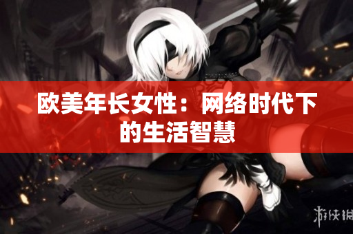 欧美年长女性：网络时代下的生活智慧
