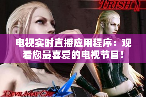 电视实时直播应用程序：观看您最喜爱的电视节目！