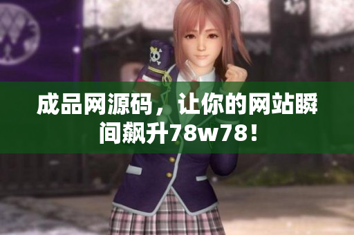 成品网源码，让你的网站瞬间飙升78w78！
