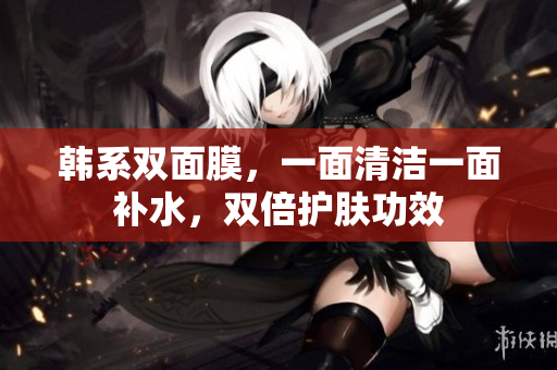 韩系双面膜，一面清洁一面补水，双倍护肤功效