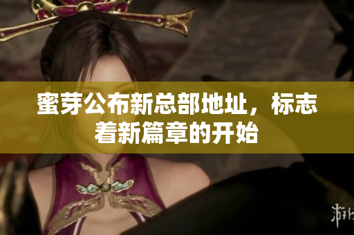 蜜芽公布新总部地址，标志着新篇章的开始