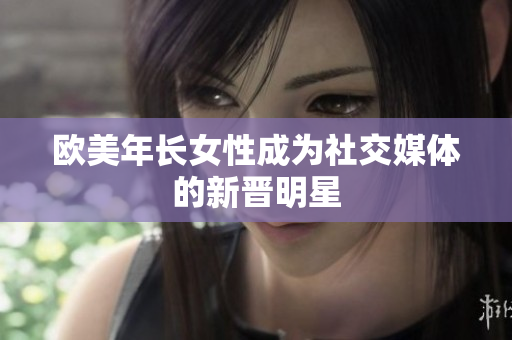 欧美年长女性成为社交媒体的新晋明星