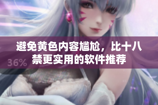 避免黄色内容尴尬，比十八禁更实用的软件推荐