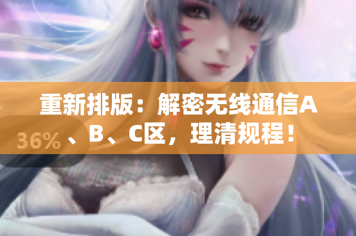 重新排版：解密无线通信A、B、C区，理清规程！