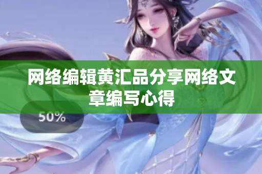 网络编辑黄汇品分享网络文章编写心得
