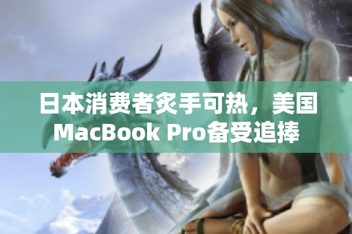 日本消费者炙手可热，美国MacBook Pro备受追捧