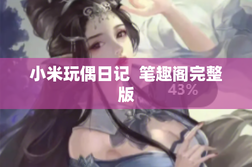 小米玩偶日记  笔趣阁完整版