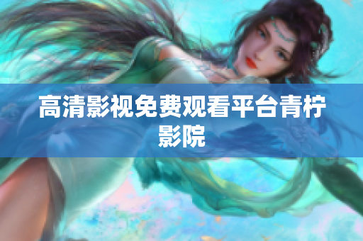 高清影视免费观看平台青柠影院