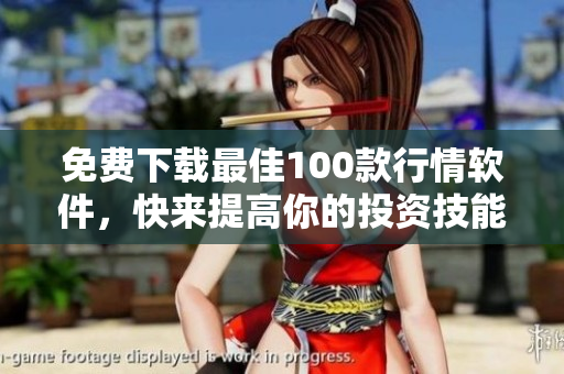 免费下载最佳100款行情软件，快来提高你的投资技能！
