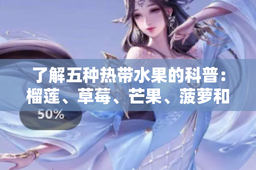 了解五种热带水果的科普：榴莲、草莓、芒果、菠萝和香蕉