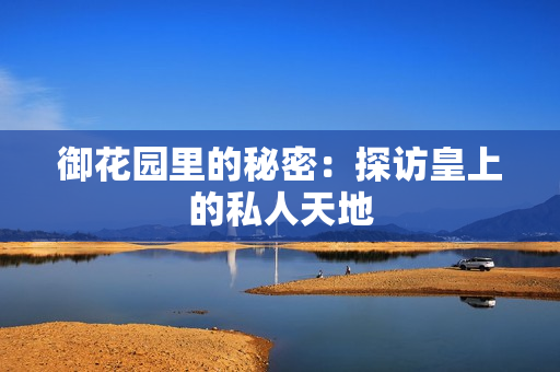御花园里的秘密：探访皇上的私人天地