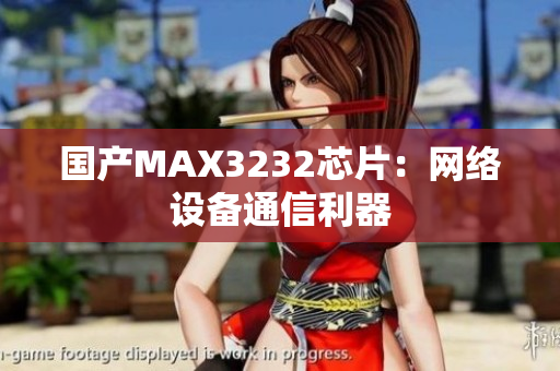 国产MAX3232芯片：网络设备通信利器