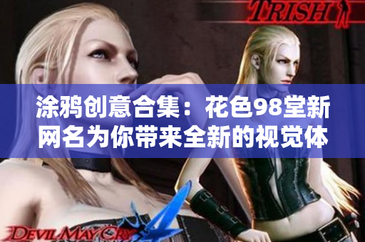 涂鸦创意合集：花色98堂新网名为你带来全新的视觉体验