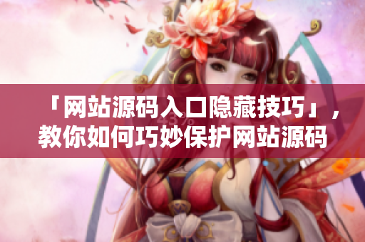 「网站源码入口隐藏技巧」，教你如何巧妙保护网站源码