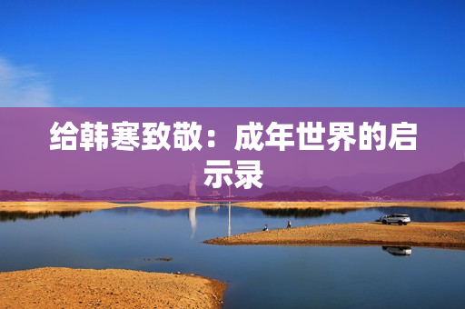 给韩寒致敬：成年世界的启示录