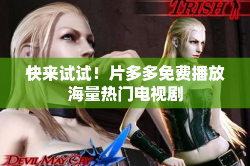 快来试试！片多多免费播放海量热门电视剧