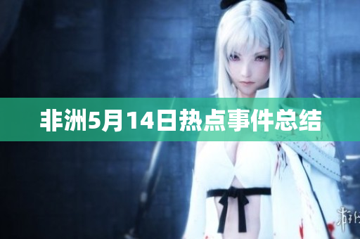 非洲5月14日热点事件总结