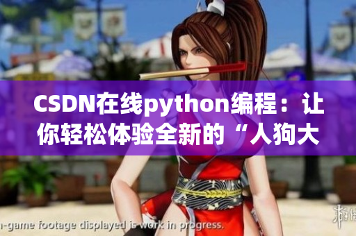 CSDN在线python编程：让你轻松体验全新的“人狗大战”！
