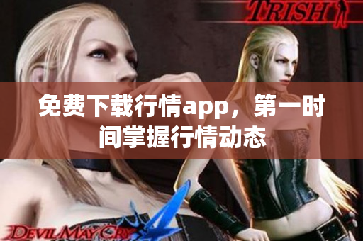 免费下载行情app，第一时间掌握行情动态