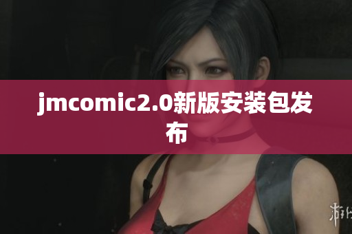 jmcomic2.0新版安装包发布