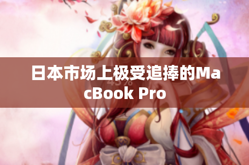 日本市场上极受追捧的MacBook Pro