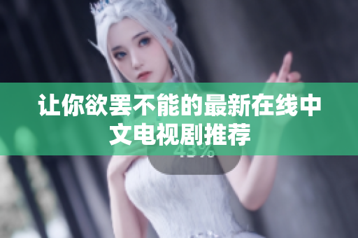 让你欲罢不能的最新在线中文电视剧推荐