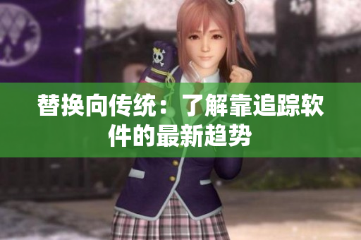 替换向传统：了解靠追踪软件的最新趋势