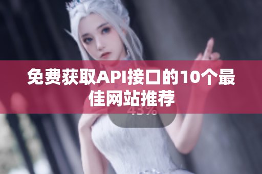 免费获取API接口的10个最佳网站推荐