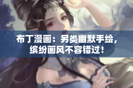 布丁漫画：另类幽默手绘，缤纷画风不容错过！