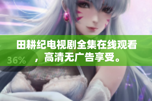 田耕纪电视剧全集在线观看，高清无广告享受。