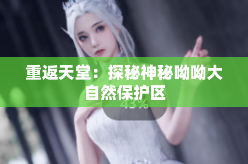 重返天堂：探秘神秘呦呦大自然保护区
