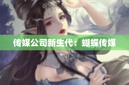 传媒公司新生代：蝴蝶传媒