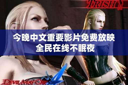 今晚中文重要影片免费放映 全民在线不眠夜