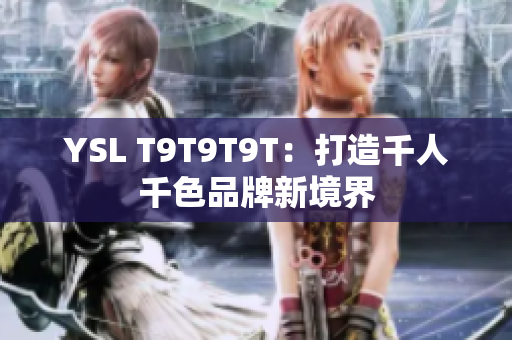 YSL T9T9T9T：打造千人千色品牌新境界
