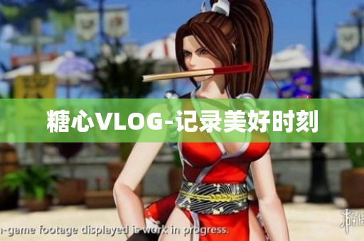 糖心VLOG-记录美好时刻